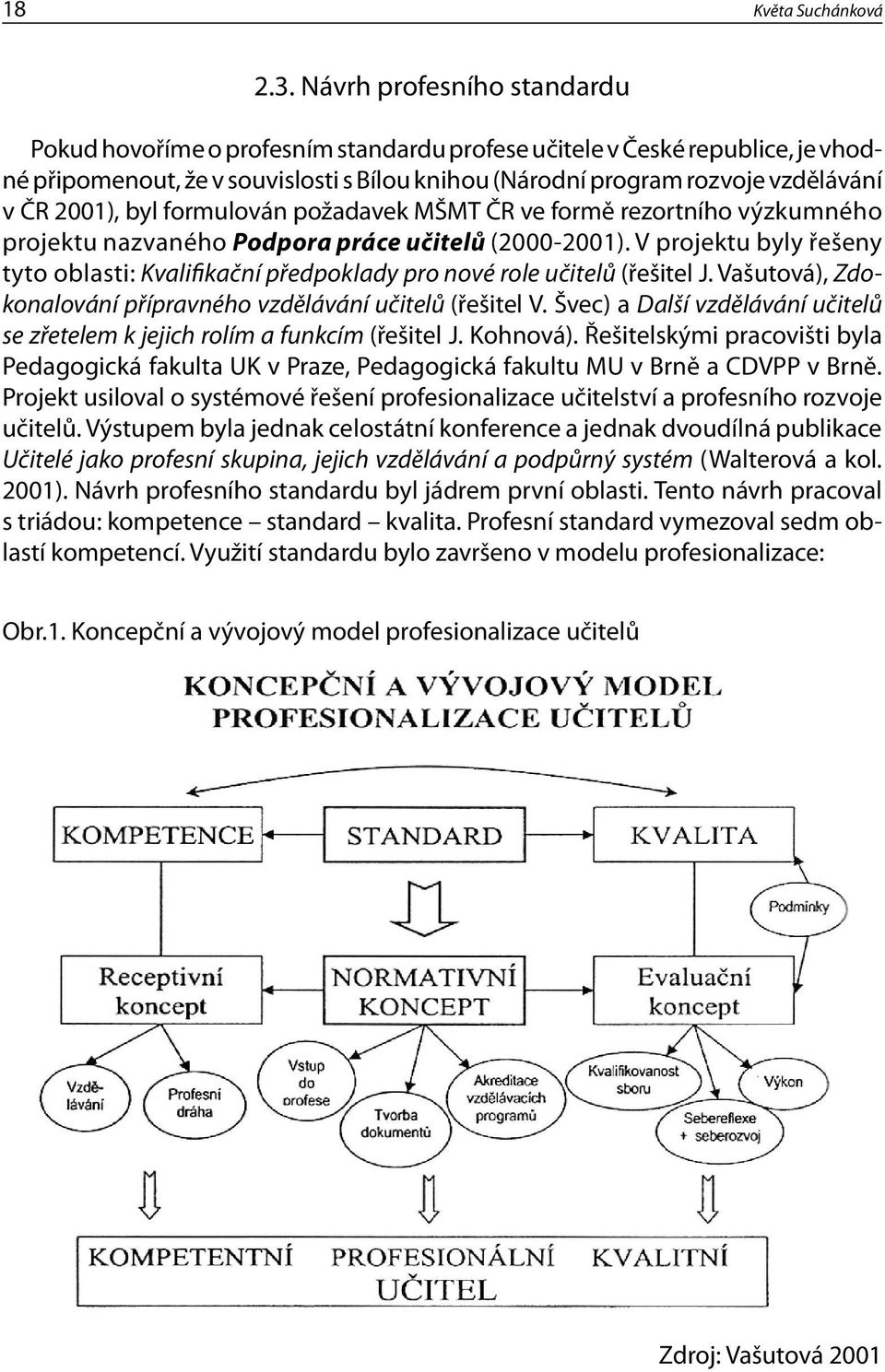 2001), byl formulován požadavek MŠMT ČR ve formě rezortního výzkumného projektu nazvaného Podpora práce učitelů (2000-2001).