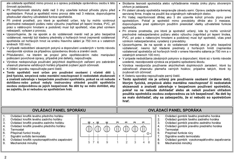 Při změně prostředí, pro které je spotřebič určen, kdy by mohlo vzniknout přechodné nebezpečí požáru nebo výbuchu (například při lepení linolea, PVC, při práci s nátěrovými hmotami a podobně) musí
