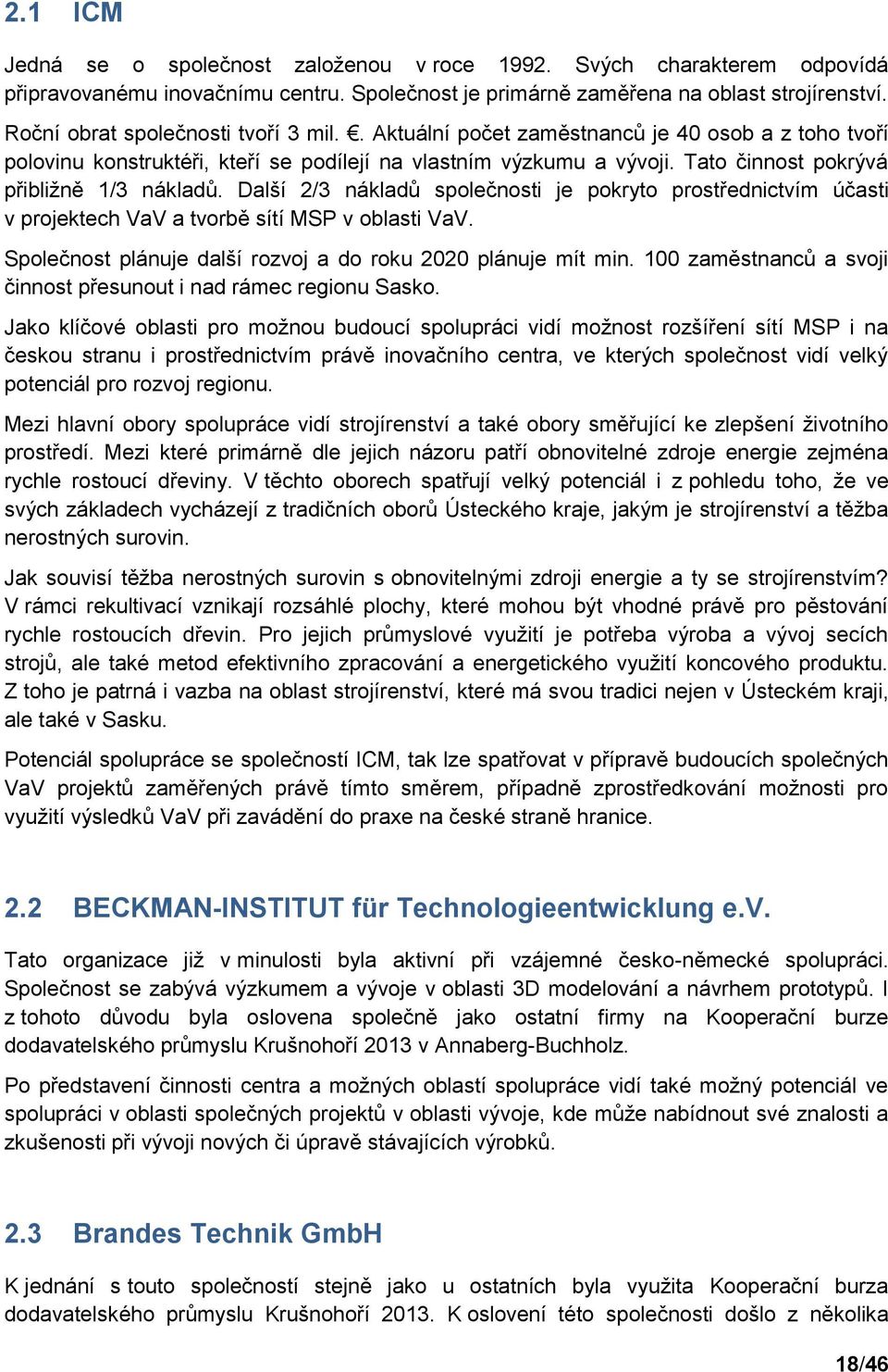 Tato činnost pokrývá přibližně 1/3 nákladů. Další 2/3 nákladů společnosti je pokryto prostřednictvím účasti v projektech VaV a tvorbě sítí MSP v oblasti VaV.