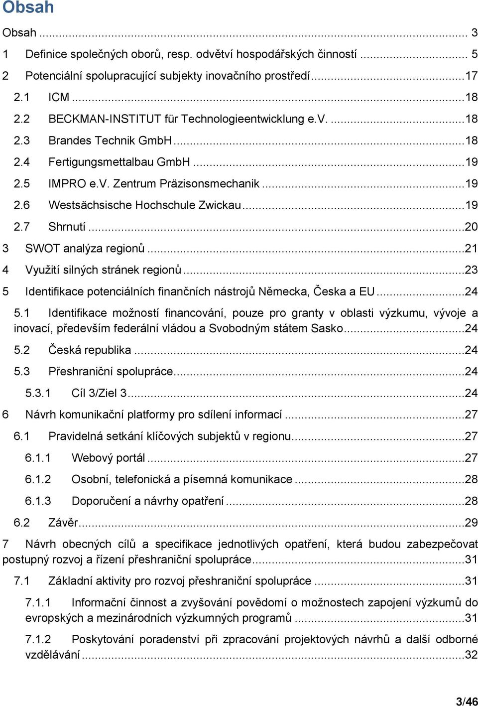 ..19 2.7 Shrnutí...20 3 SWOT analýza regionů...21 4 Využití silných stránek regionů...23 5 Identifikace potenciálních finančních nástrojů Německa, Česka a EU...24 5.