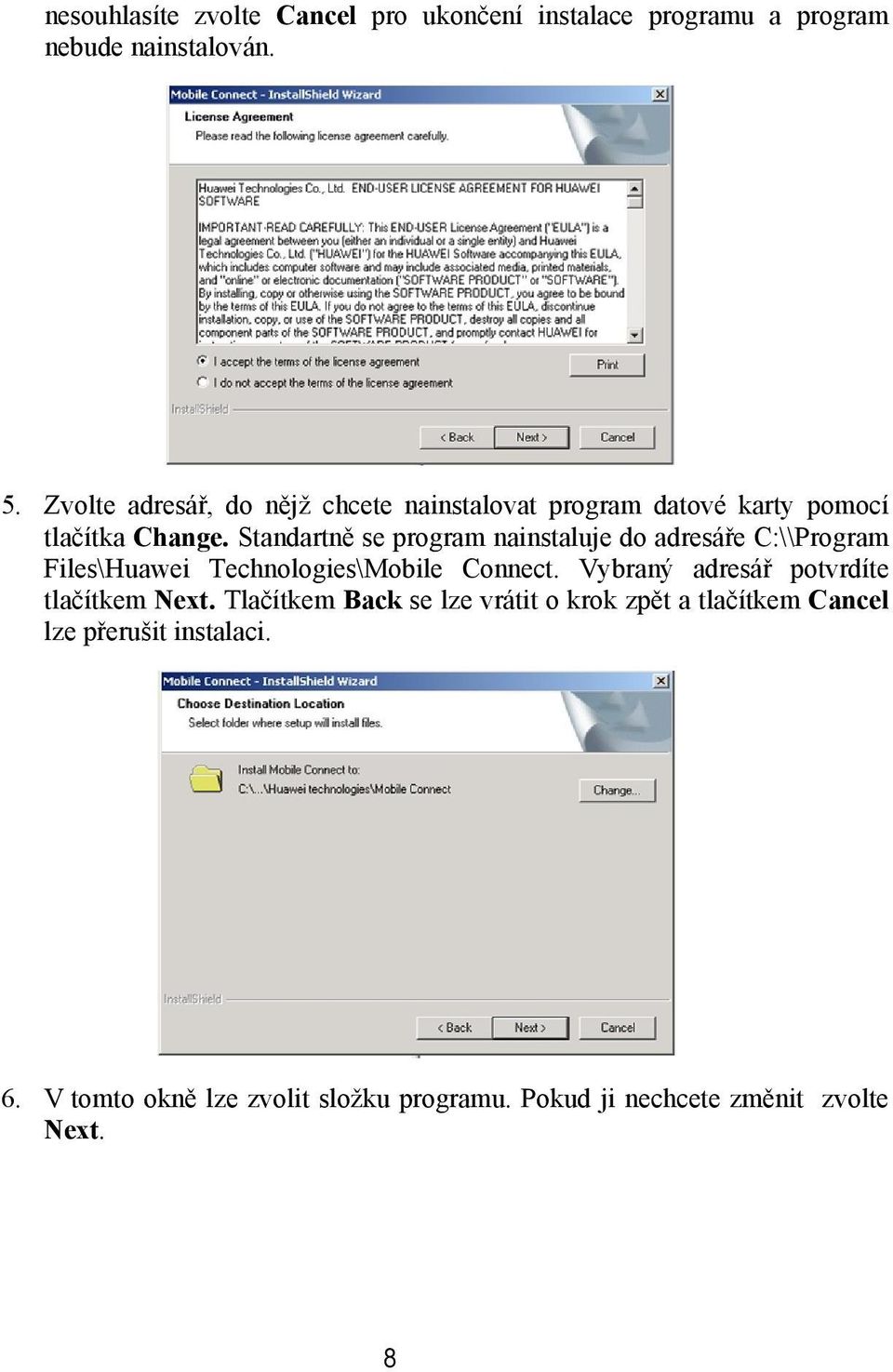 Standartně se program nainstaluje do adresáře C:\\Program Files\Huawei Technologies\Mobile Connect.