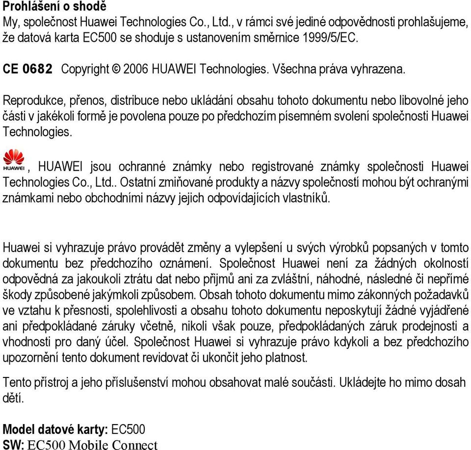 Reprodukce, přenos, distribuce nebo ukládání obsahu tohoto dokumentu nebo libovolné jeho části v jakékoli formě je povolena pouze po předchozím písemném svolení společnosti Huawei Technologies.