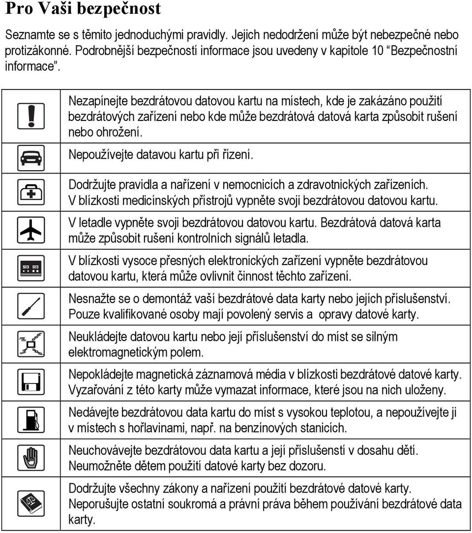 Nezapínejte bezdrátovou datovou kartu na místech, kde je zakázáno použití bezdrátových zařízení nebo kde může bezdrátová datová karta způsobit rušení nebo ohrožení.