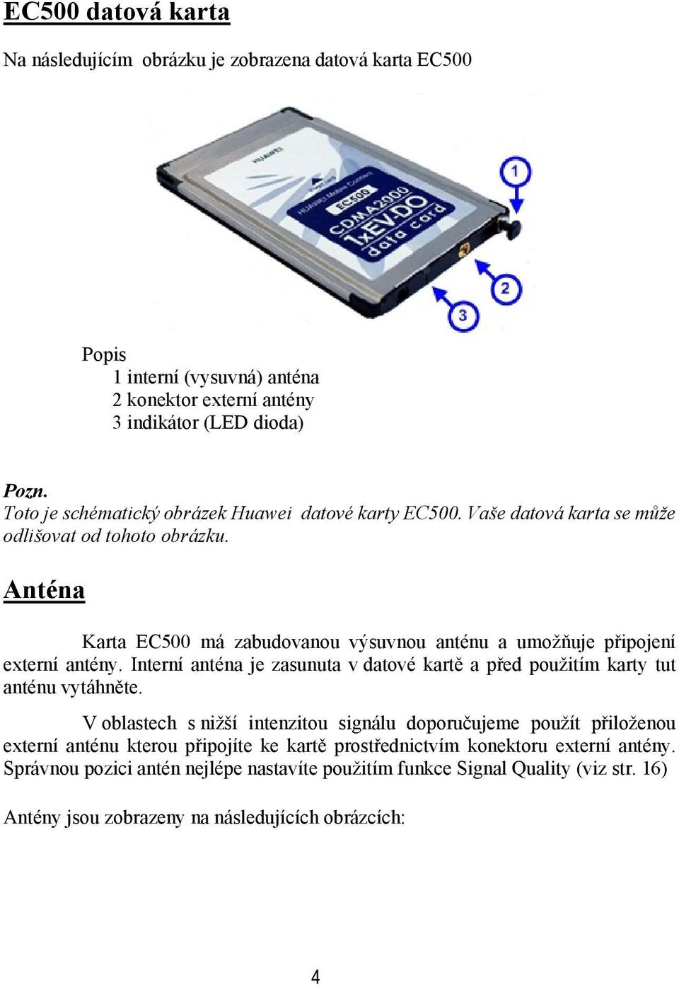 Anténa Karta EC500 má zabudovanou výsuvnou anténu a umožňuje připojení externí antény. Interní anténa je zasunuta v datové kartě a před použitím karty tut anténu vytáhněte.