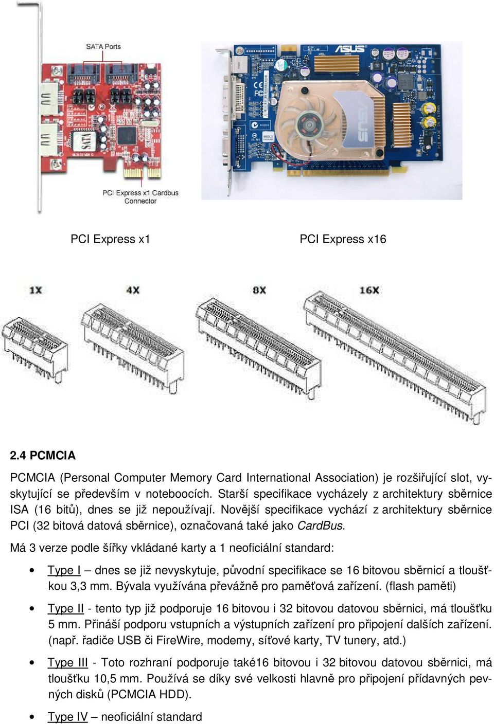 Novější specifikace vychází z architektury sběrnice PCI (32 bitová datová sběrnice), označovaná také jako CardBus.