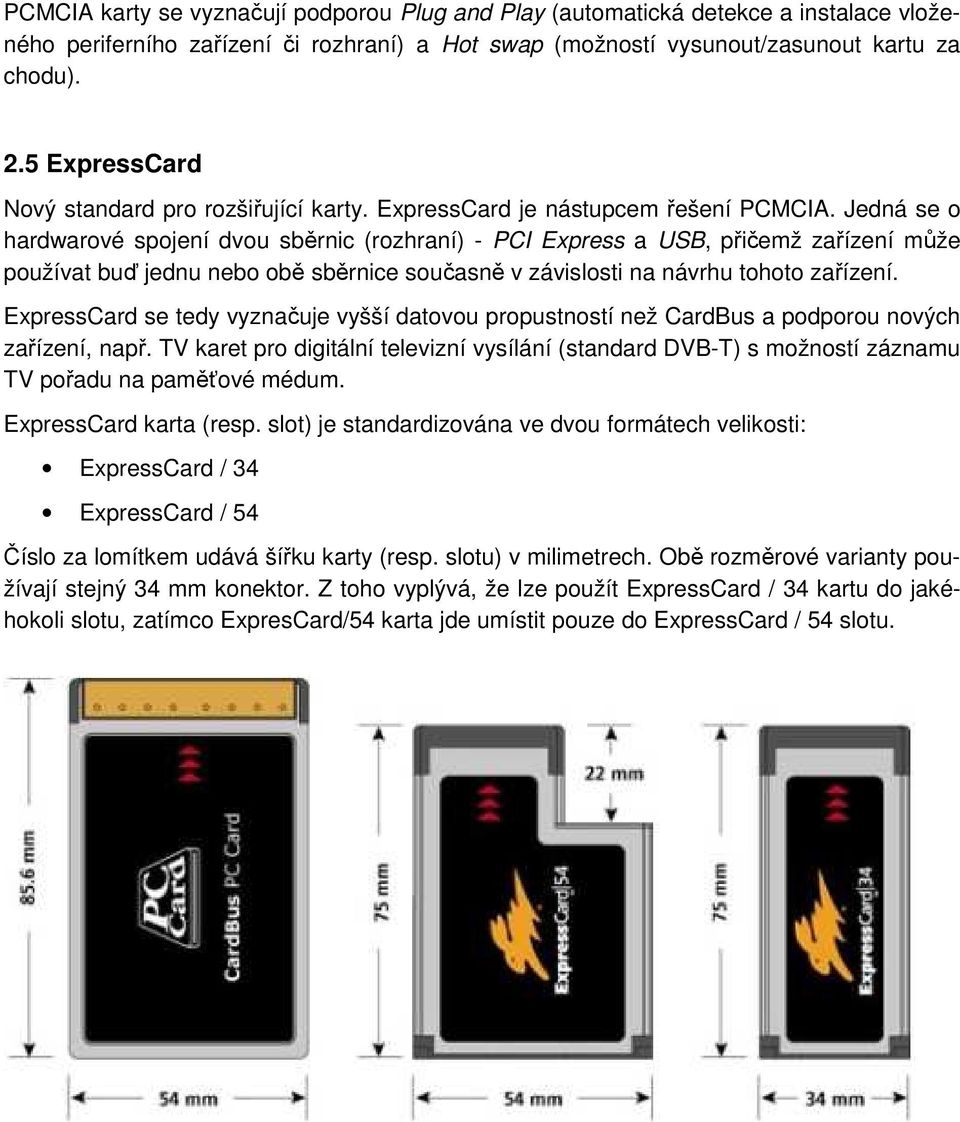 Jedná se o hardwarové spojení dvou sběrnic (rozhraní) - PCI Express a USB, přičemž zařízení může používat buď jednu nebo obě sběrnice současně v závislosti na návrhu tohoto zařízení.