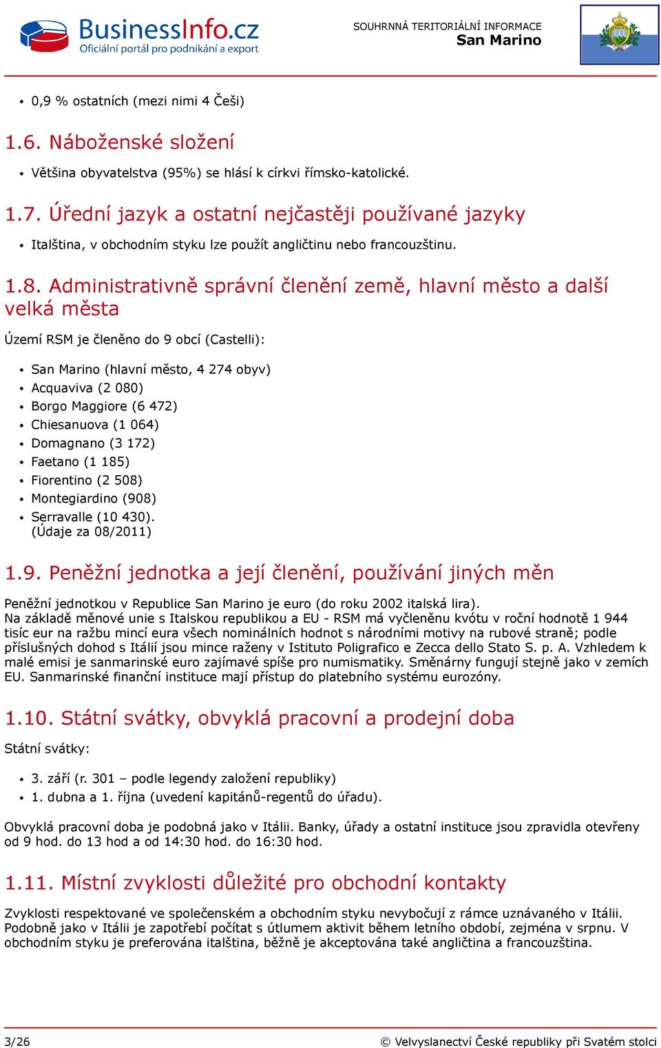 Administrativně správní členění země, hlavní město a další velká města Území RSM je členěno do 9 obcí (Castelli): (hlavní město, 4 274 obyv) Acquaviva (2 080) Borgo Maggiore (6 472) Chiesanuova (1