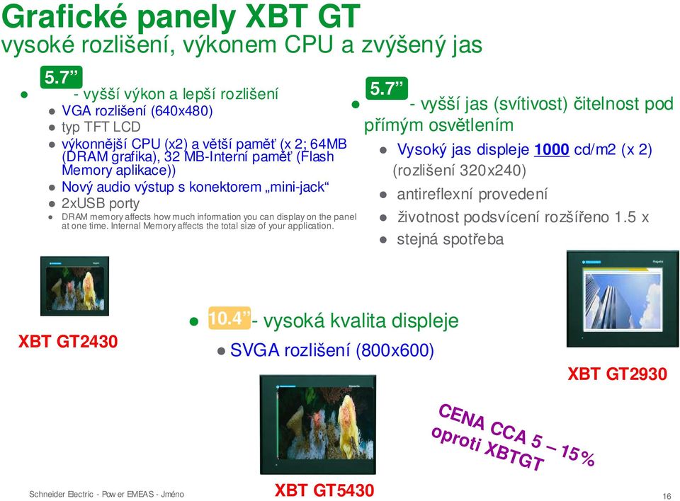 výstup s konektorem mini-jack 2xUSB porty DRAM memory affects how much information you can display on the panel at one time. Internal Memory affects the total size of your application. 5.