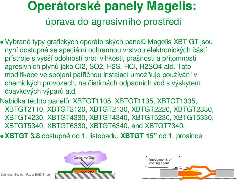 Tato modifikace ve spojení patřičnou instalací umožňuje používání v chemických provozech, na čistírnách odpadních vod s výskytem čpavkových výparů atd.