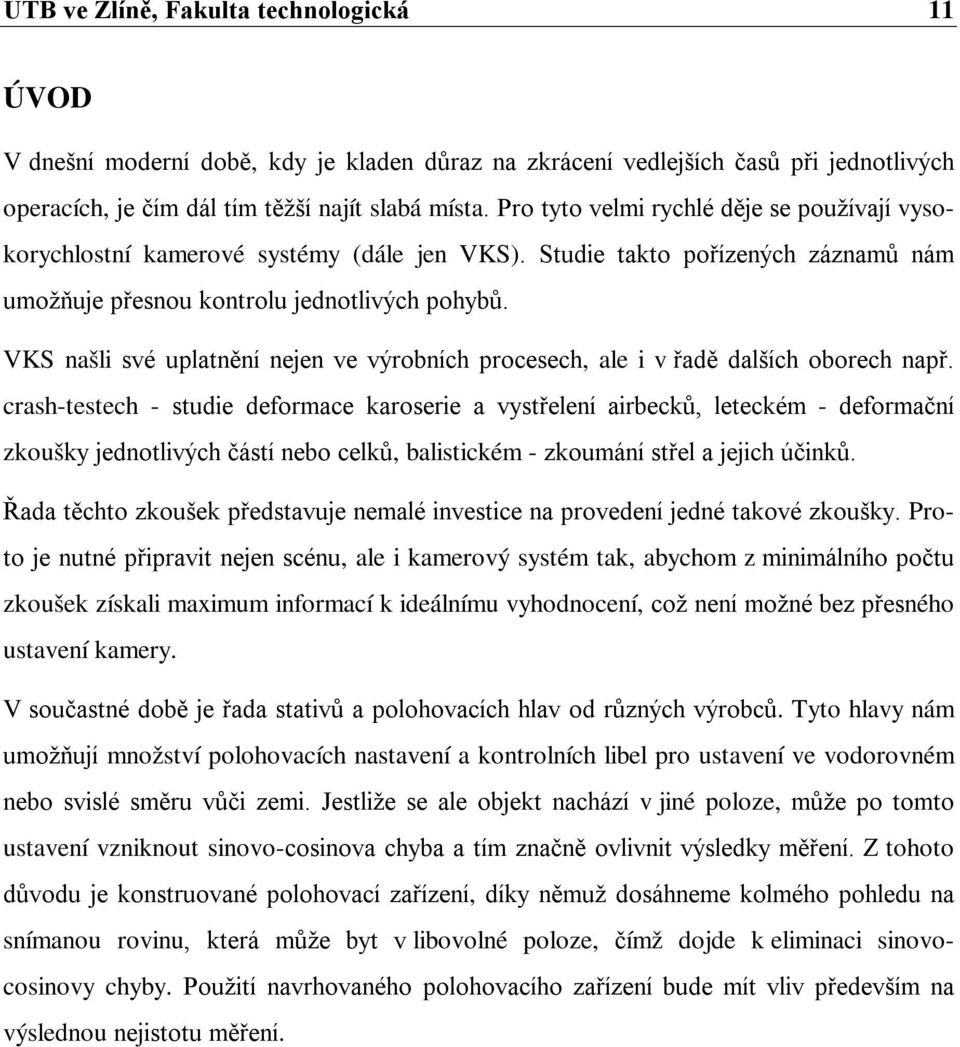 VKS našli své uplatnění nejen ve výrobních procesech, ale i v řadě dalších oborech např.