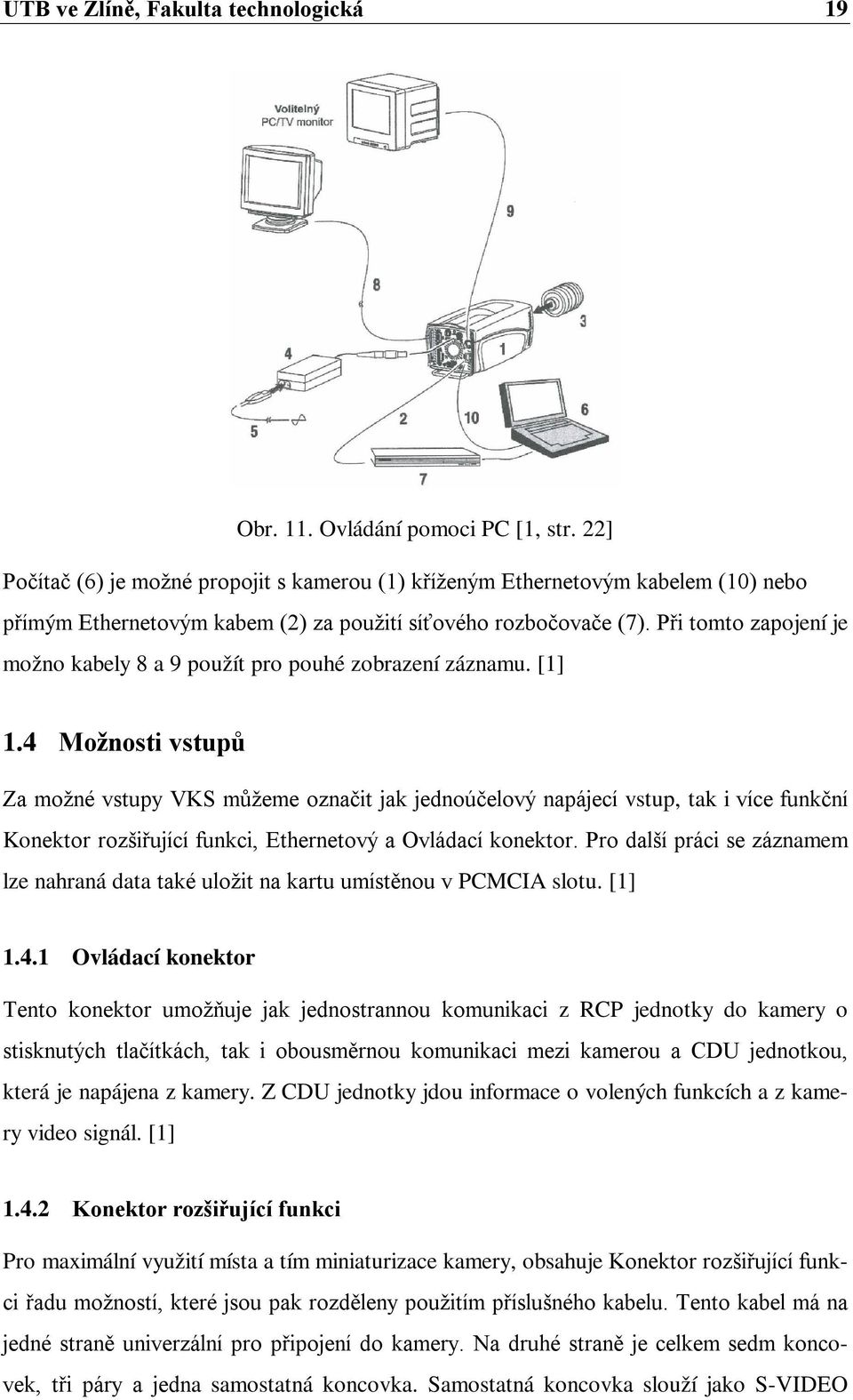 Při tomto zapojení je možno kabely 8 a 9 použít pro pouhé zobrazení záznamu. [1] 1.