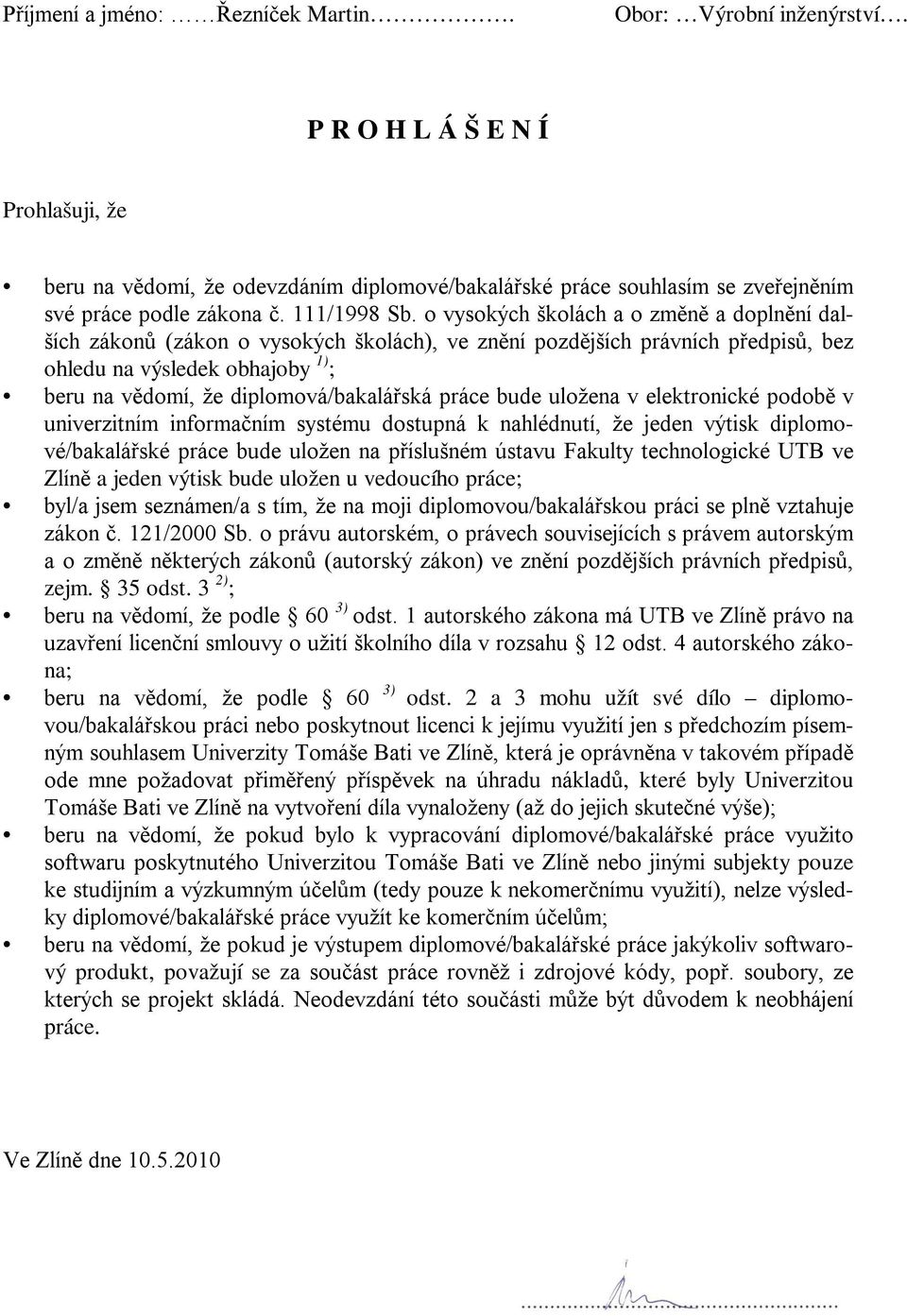 o vysokých školách a o změně a doplnění dalších zákonů (zákon o vysokých školách), ve znění pozdějších právních předpisů, bez ohledu na výsledek obhajoby 1) ; beru na vědomí, že diplomová/bakalářská