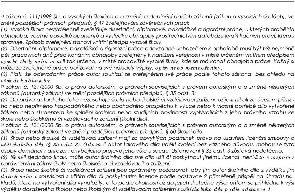 disertační, diplomové, bakalářské a rigorózní práce, u kterých proběhla obhajoba, včetně posudků oponentů a výsledku obhajoby prostřednictvím databáze kvalifikačních prací, kterou spravuje.