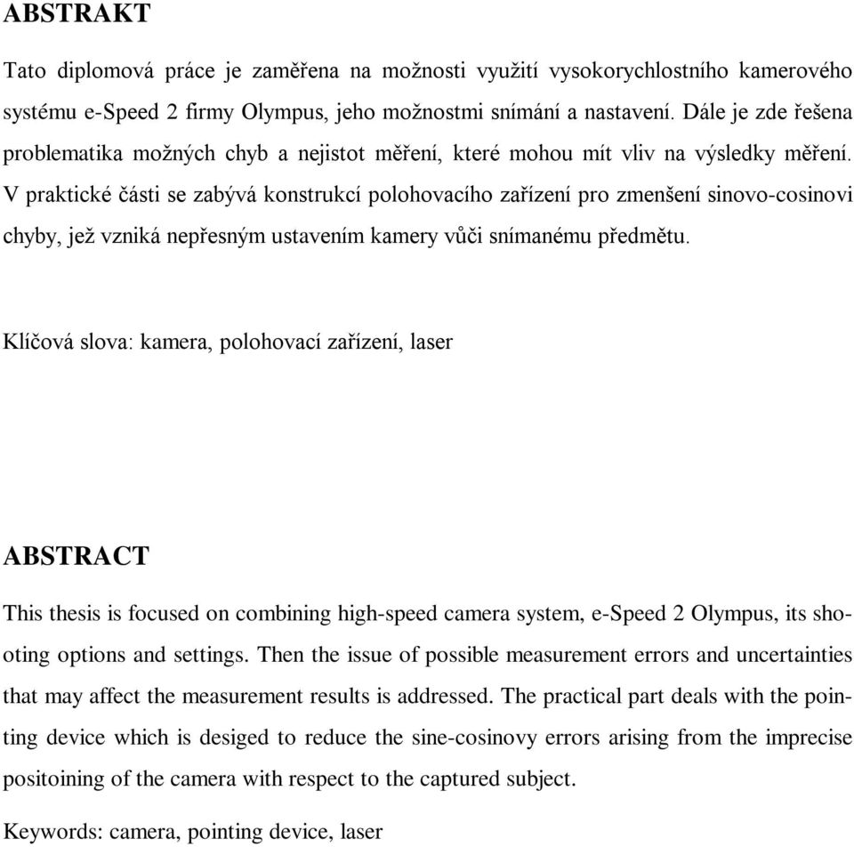 V praktické části se zabývá konstrukcí polohovacího zařízení pro zmenšení sinovo-cosinovi chyby, jež vzniká nepřesným ustavením kamery vůči snímanému předmětu.