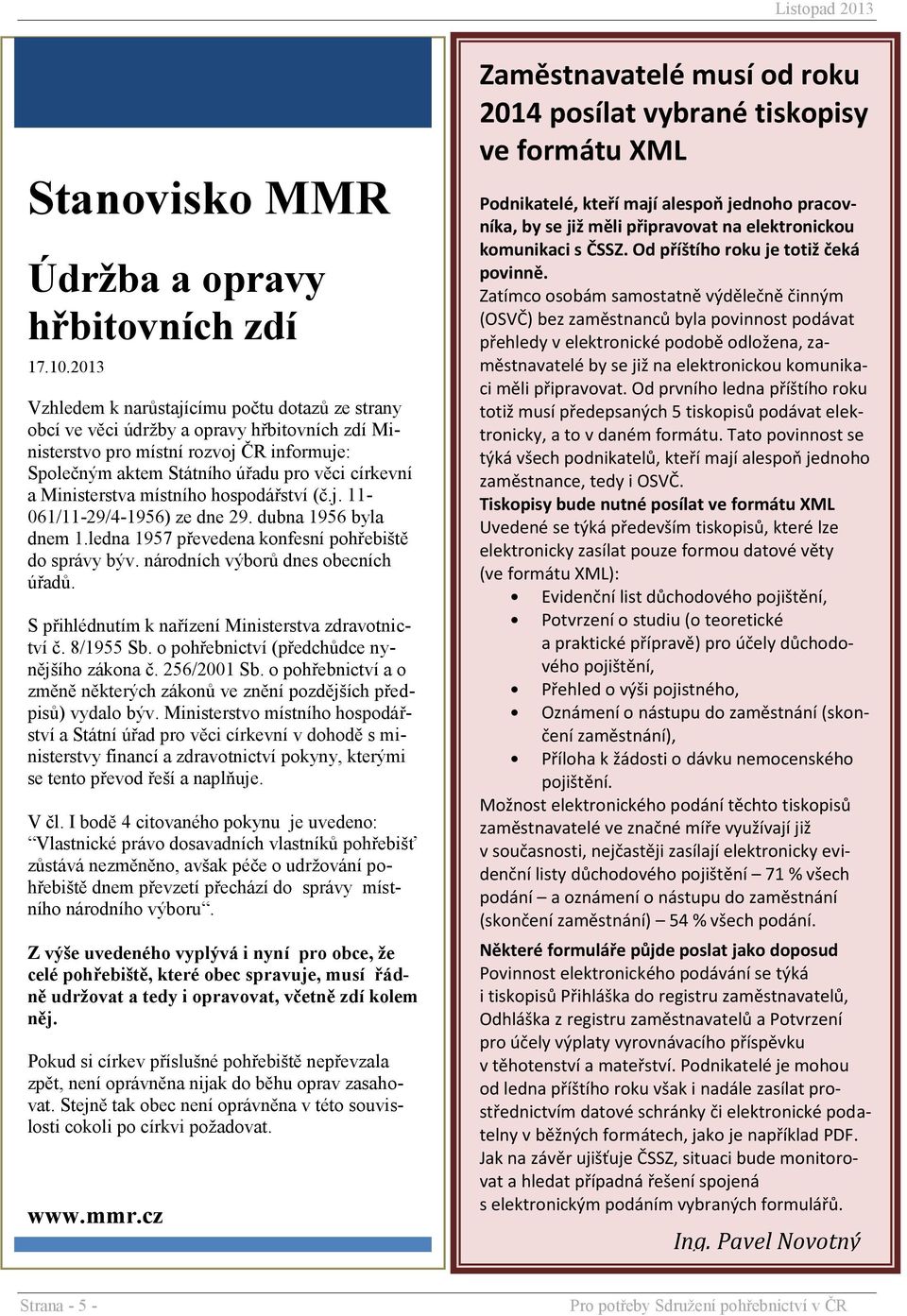 Ministerstva místního hospodářství (č.j. 11061/11-29/4-1956) ze dne 29. dubna 1956 byla dnem 1.ledna 1957 převedena konfesní pohřebiště do správy býv. národních výborů dnes obecních úřadů.