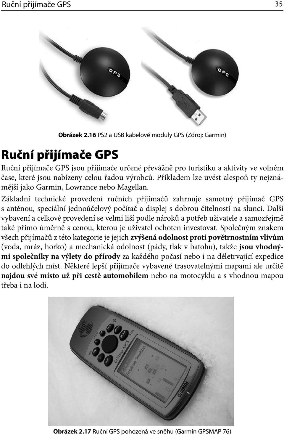 výrobců. Příkladem lze uvést alespoň ty nejznámější jako Garmin, Lowrance nebo Magellan.