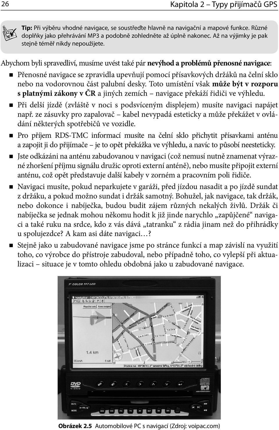 Abychom byli spravedliví, musíme uvést také pár nevýhod a problémů přenosné navigace: Přenosné navigace se zpravidla upevňují pomocí přísavkových držáků na čelní sklo nebo na vodorovnou část palubní