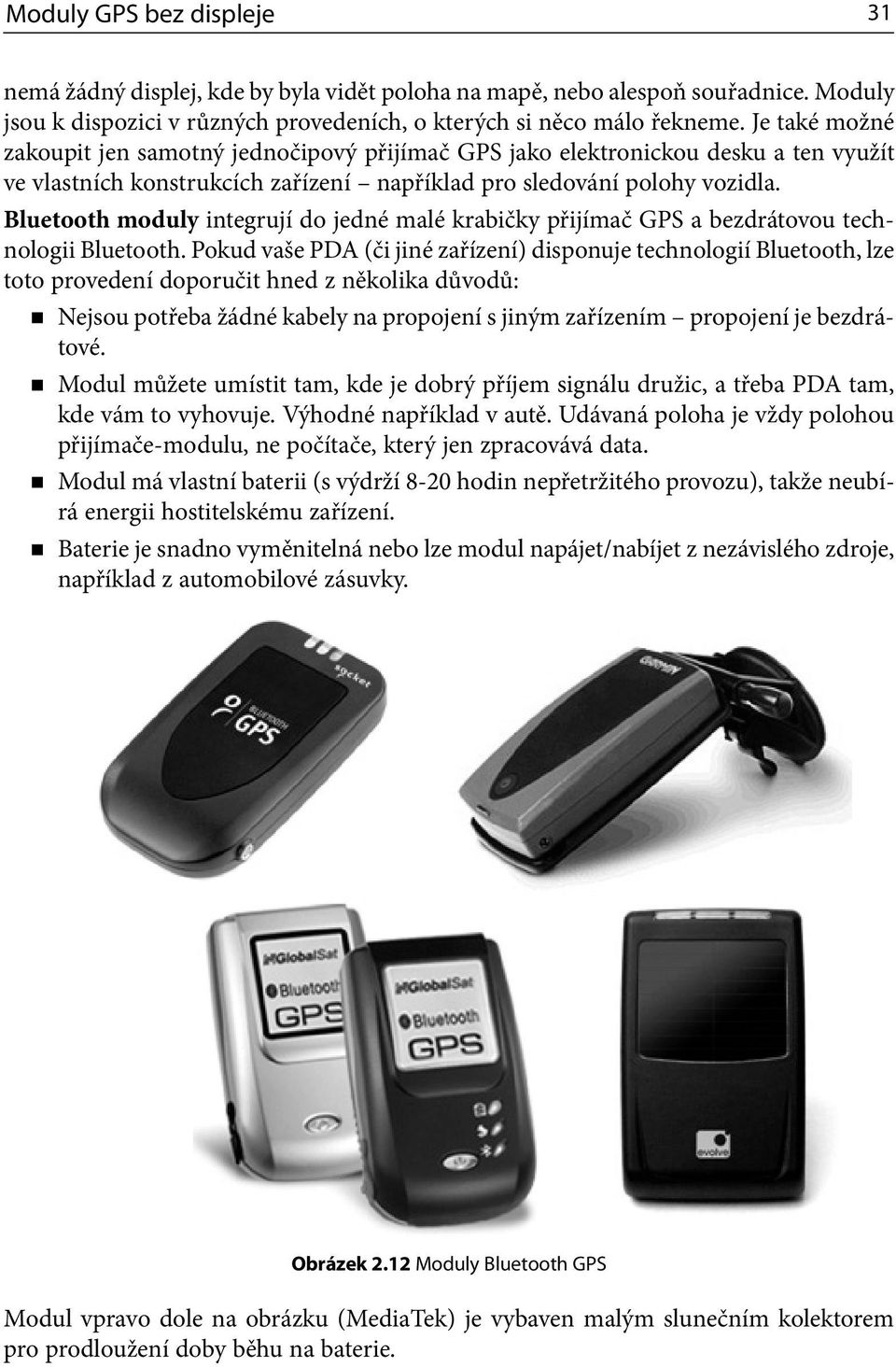 Bluetooth moduly integrují do jedné malé krabičky přijímač GPS a bezdrátovou technologii Bluetooth.
