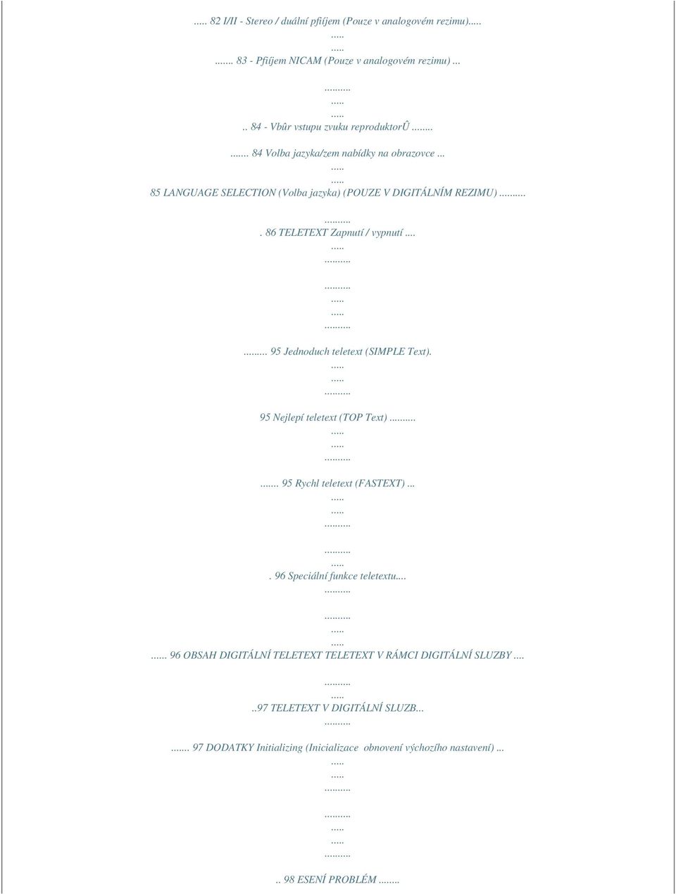 ..... 95 Jednoduch teletext (SIMPLE Text). 95 Nejlepí teletext (TOP Text).. 95 Rychl teletext (FASTEXT).... 96 Speciální funkce teletextu.