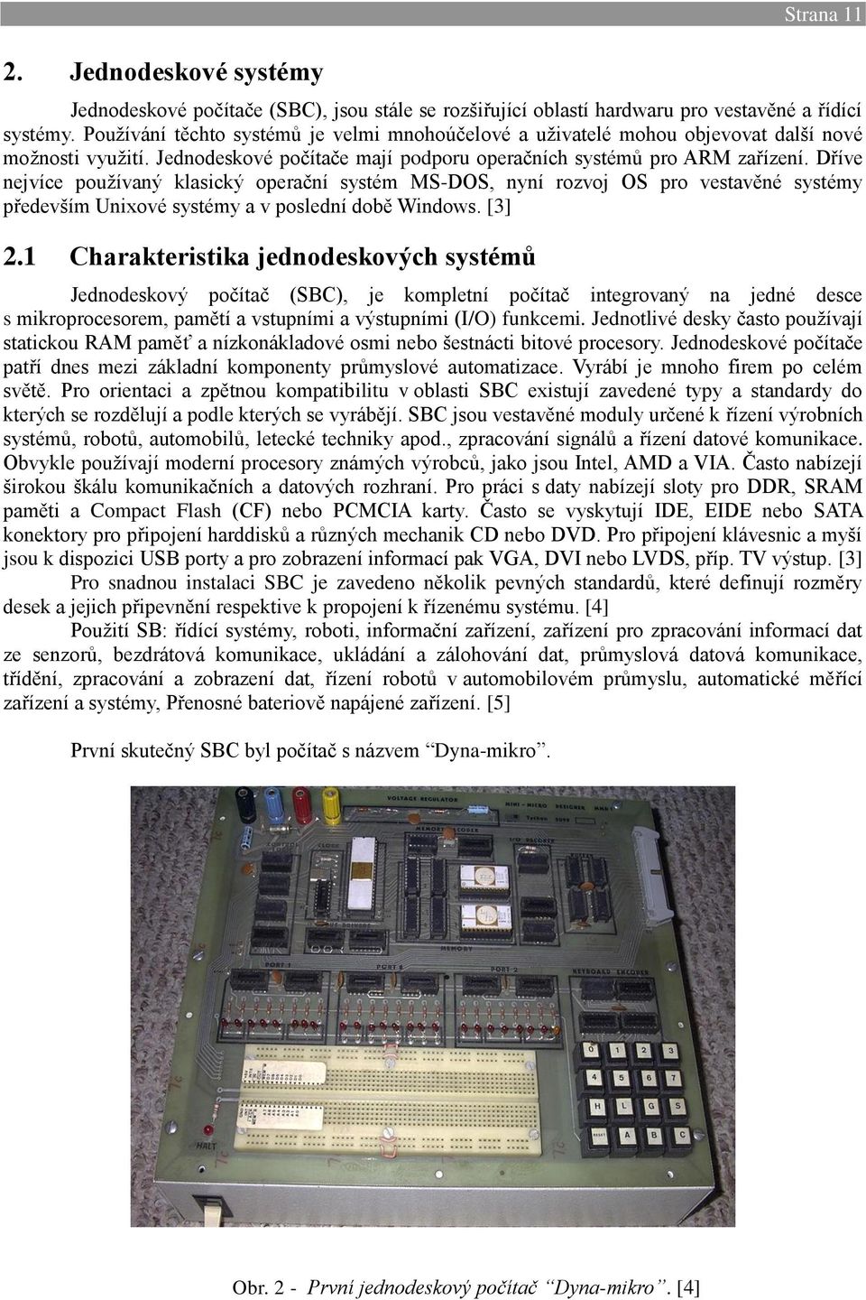 Dříve nejvíce používaný klasický operační systém MS-DOS, nyní rozvoj OS pro vestavěné systémy především Unixové systémy a v poslední době Windows. [3] 2.