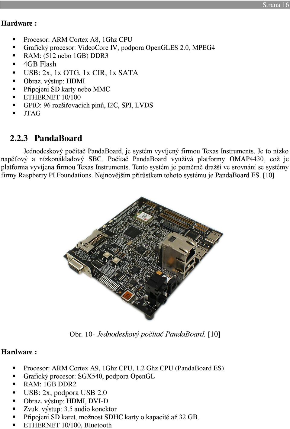 Je to nízko napěťový a nízkonákladový SBC. Počítač PandaBoard využívá platformy OMAP4430, což je platforma vyvíjena firmou Texas Instruments.