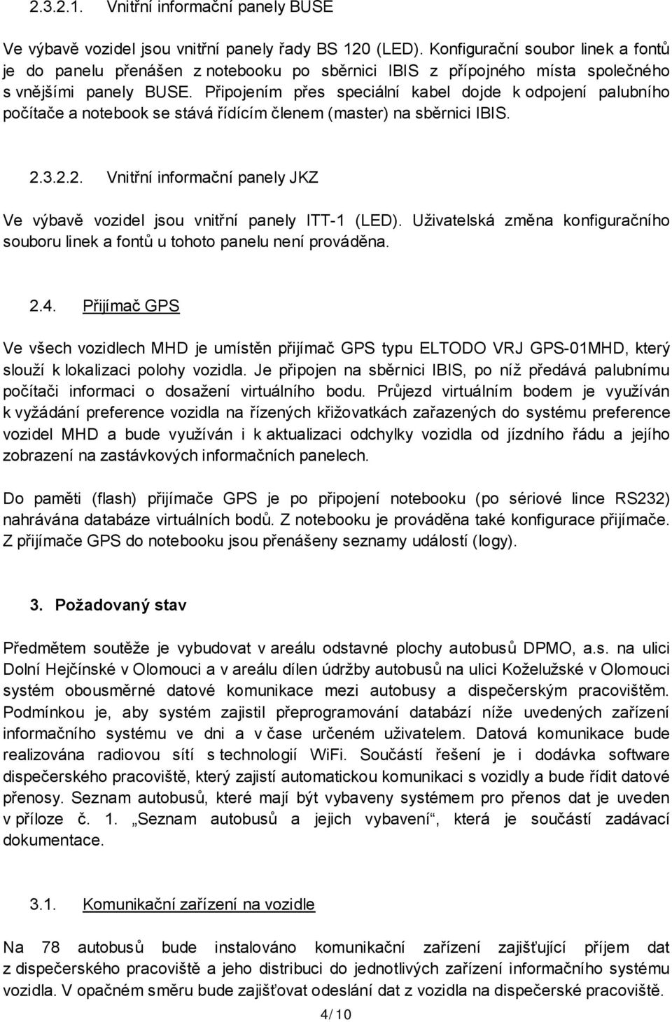 Připojením přes speciální kabel dojde k odpojení palubního počítače a notebook se stává řídícím členem (master) na sběrnici IBIS. 2.