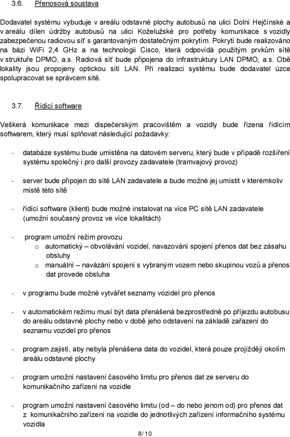 s. Obě lokality jsou propojeny optickou sítí LAN. Při realizaci systému bude dodavatel úzce spolupracovat se správcem sítě. 3.7.