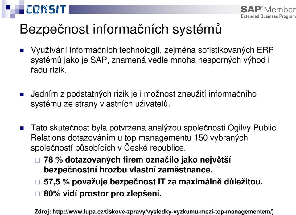 Tato skutečnost byla potvrzena analýzou společnosti Ogilvy Public Relations dotazováním u top managementu 150 vybraných společností působících v České republice.