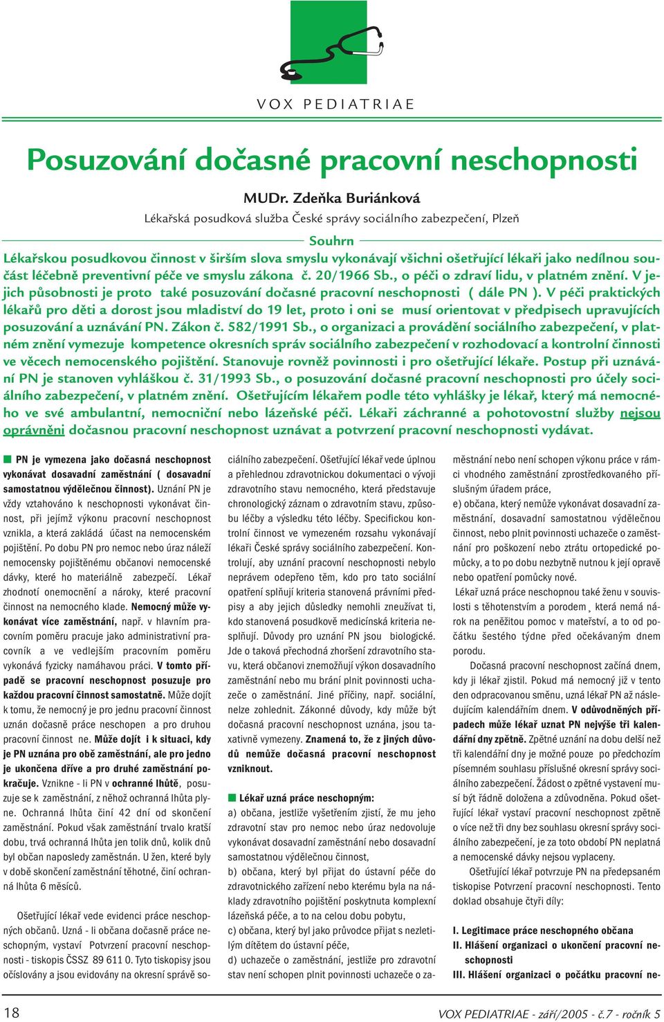 součást léčebně preventivní péče ve smyslu zákona č. 20/1966 Sb., o péči o zdraví lidu, v platném znění. V jejich působnosti je proto také posuzování dočasné pracovní neschopnosti ( dále PN ).