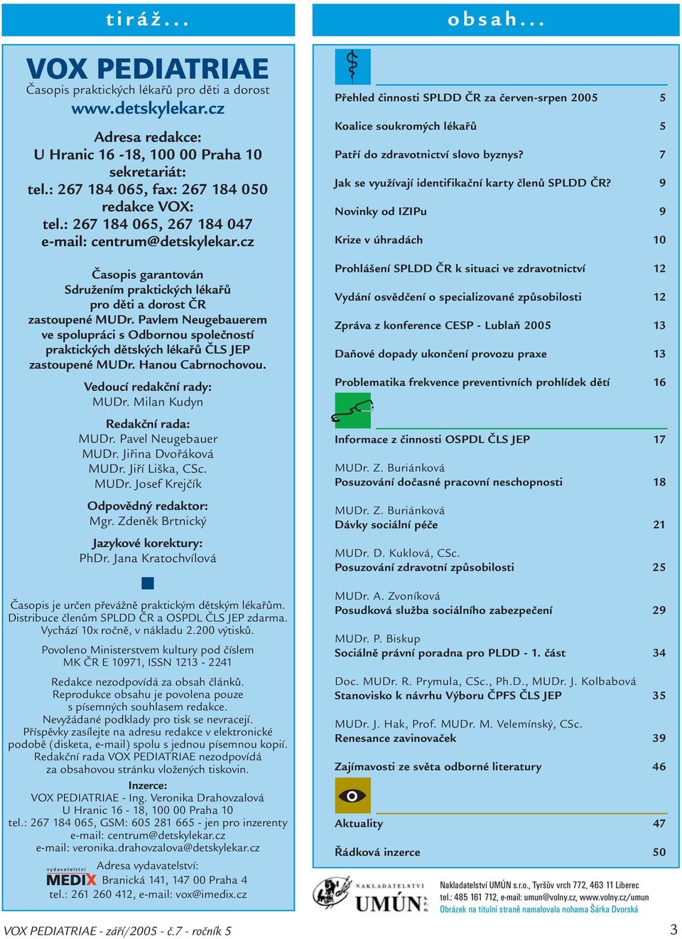 .. Přehled činnosti SPLDD ČR za červen-srpen 2005 5 Koalice soukromých lékařů 5 Patří do zdravotnictví slovo byznys? 7 Jak se využívají identifikační karty členů SPLDD ČR?