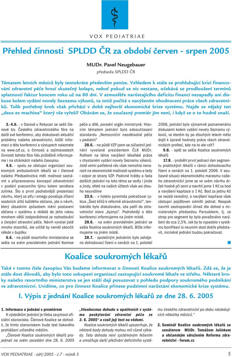 V atmosféře narůstajícího deficitu financí nezapadly ani diskuse kolem vydání novely Seznamu výkonů, ta totiž počítá s navýšením ohodnocení práce všech zdravotníků.