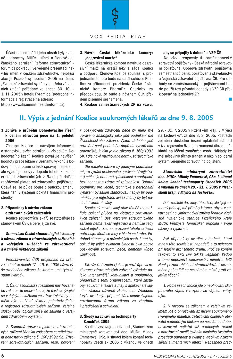 - 1. 11. 2005 v hotelu Pyramida (podrobné informace a registrace na adrese: http://www.ihsummit.healthreform.cz). 3.