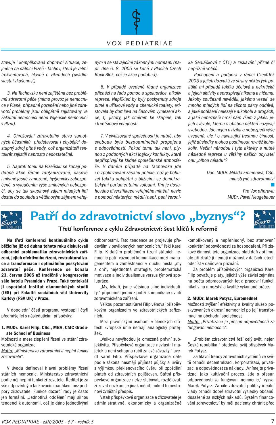 Vojenské nemocnici v Plzni). 4. Ohrožování zdravotního stavu samotných účastníků představoval i chybějící dostupný zdroj pitné vody, což organizátoři tentokrát zajistili naprosto nedostatečně. 5.