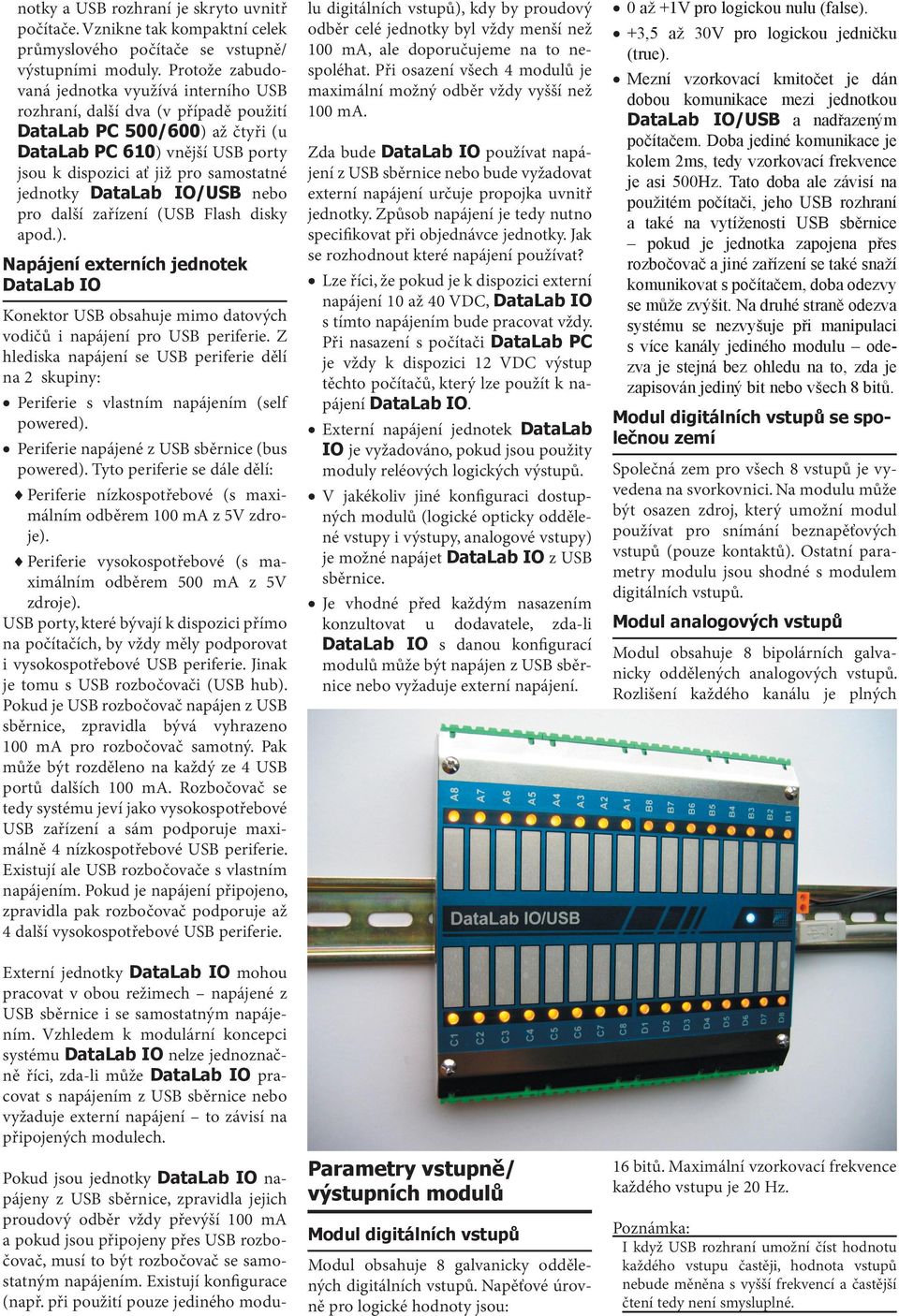 jednotky DataLab IO/USB nebo pro další zařízení (USB Flash disky apod.). Napájení externích jednotek DataLab IO Konektor USB obsahuje mimo datových vodičů i napájení pro USB periferie.