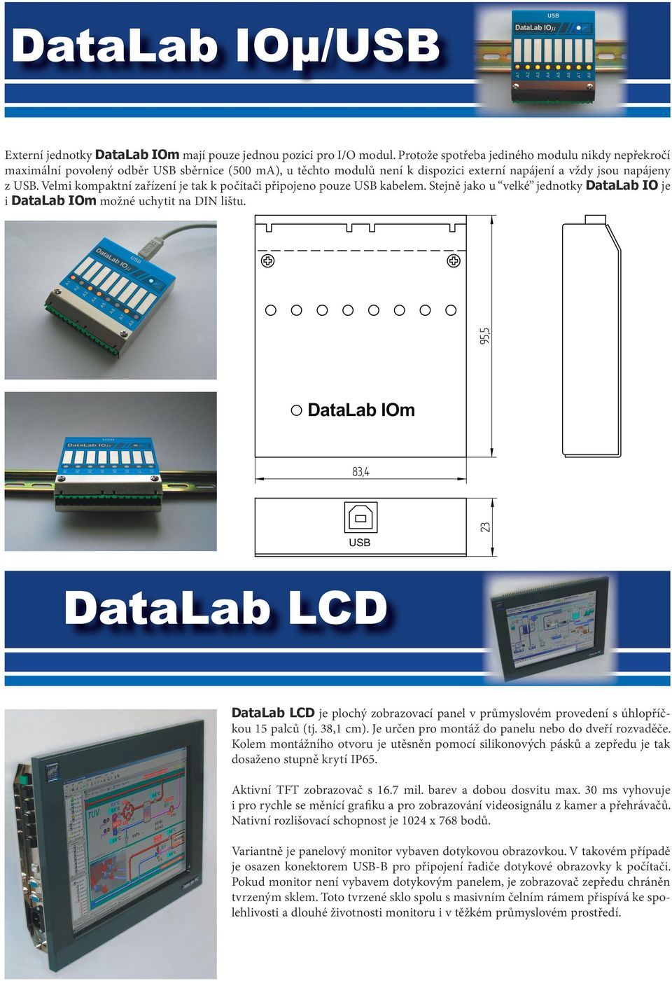 Velmi kompaktní zařízení je tak k počítači připojeno pouze USB kabelem. Stejně jako u velké jednotky DataLab IO je i DataLab IOm možné uchytit na DIN lištu.