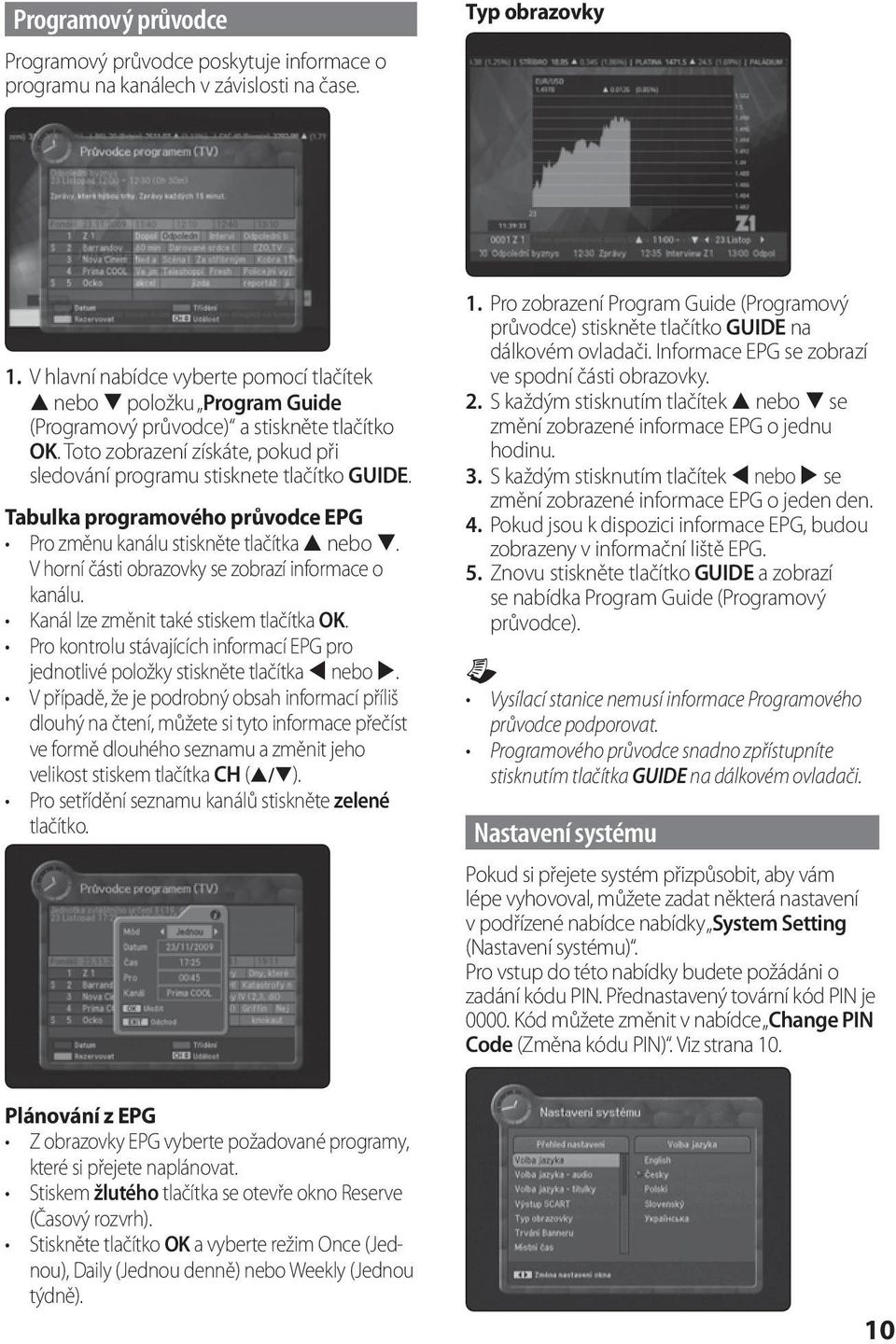 Tabulka programového průvodce EPG Pro změnu kanálu stiskněte tlačítka nebo. V horní části obrazovky se zobrazí informace o kanálu. OK. jednotlivé položky stiskněte tlačítka nebo.