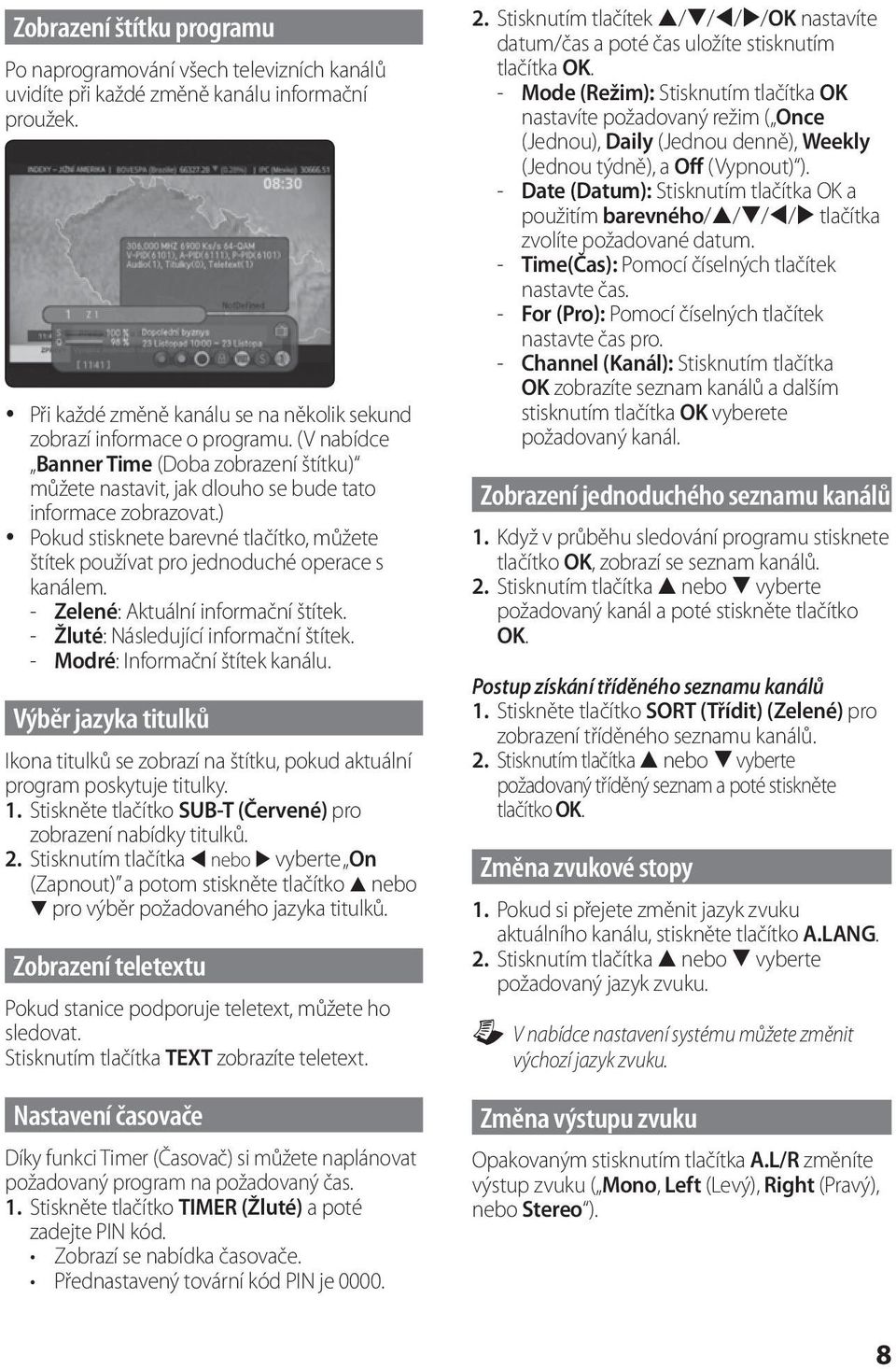 ) Pokud stisknete barevné tlačítko, můžete štítek používat pro jednoduché operace s kanálem. - Zelené: Aktuální informační štítek. - Žluté: Následující informační štítek.