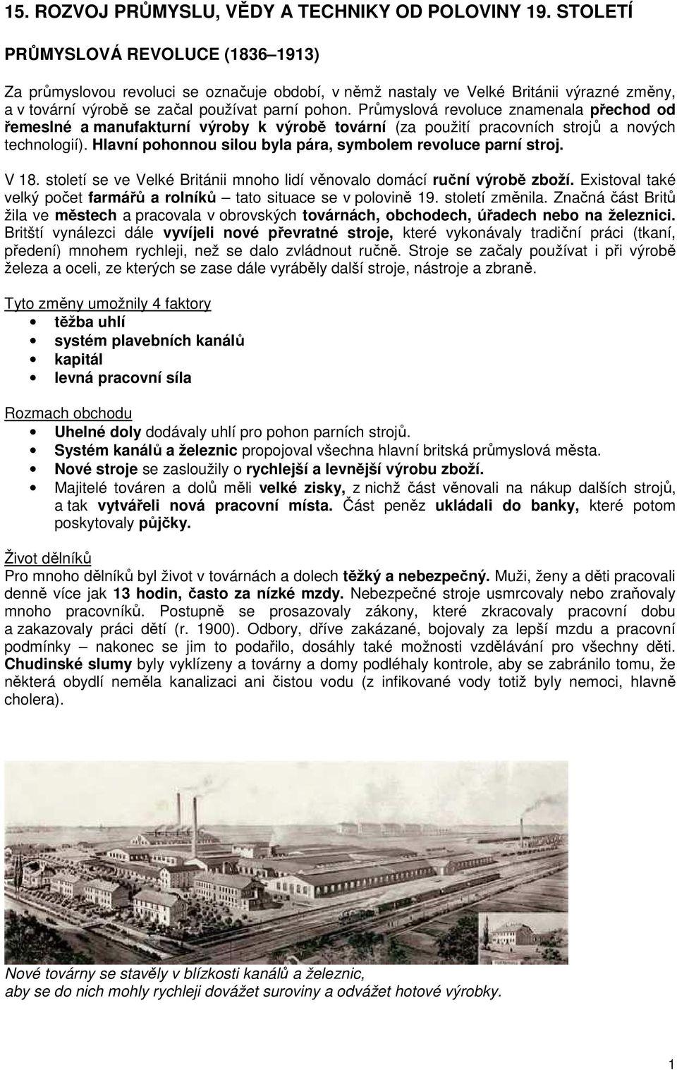 Hlavní pohonnou silou byla pára, symbolem revoluce parní stroj. V 18. století se ve Velké Británii mnoho lidí věnovalo domácí ruční výrobě zboží.