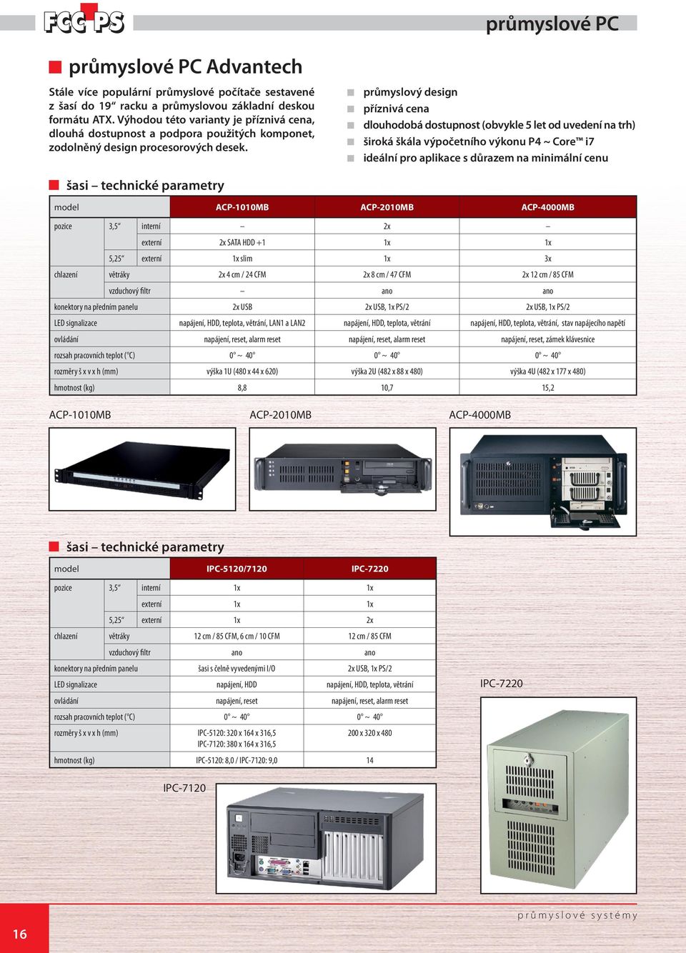 průmyslový design příznivá cena dlouhodobá dostupnost (obvykle 5 let od uvedení na trh) široká škála výpočetního výkonu P4 ~ Core i7 ideální pro aplikace s důrazem na minimální cenu šasi technické