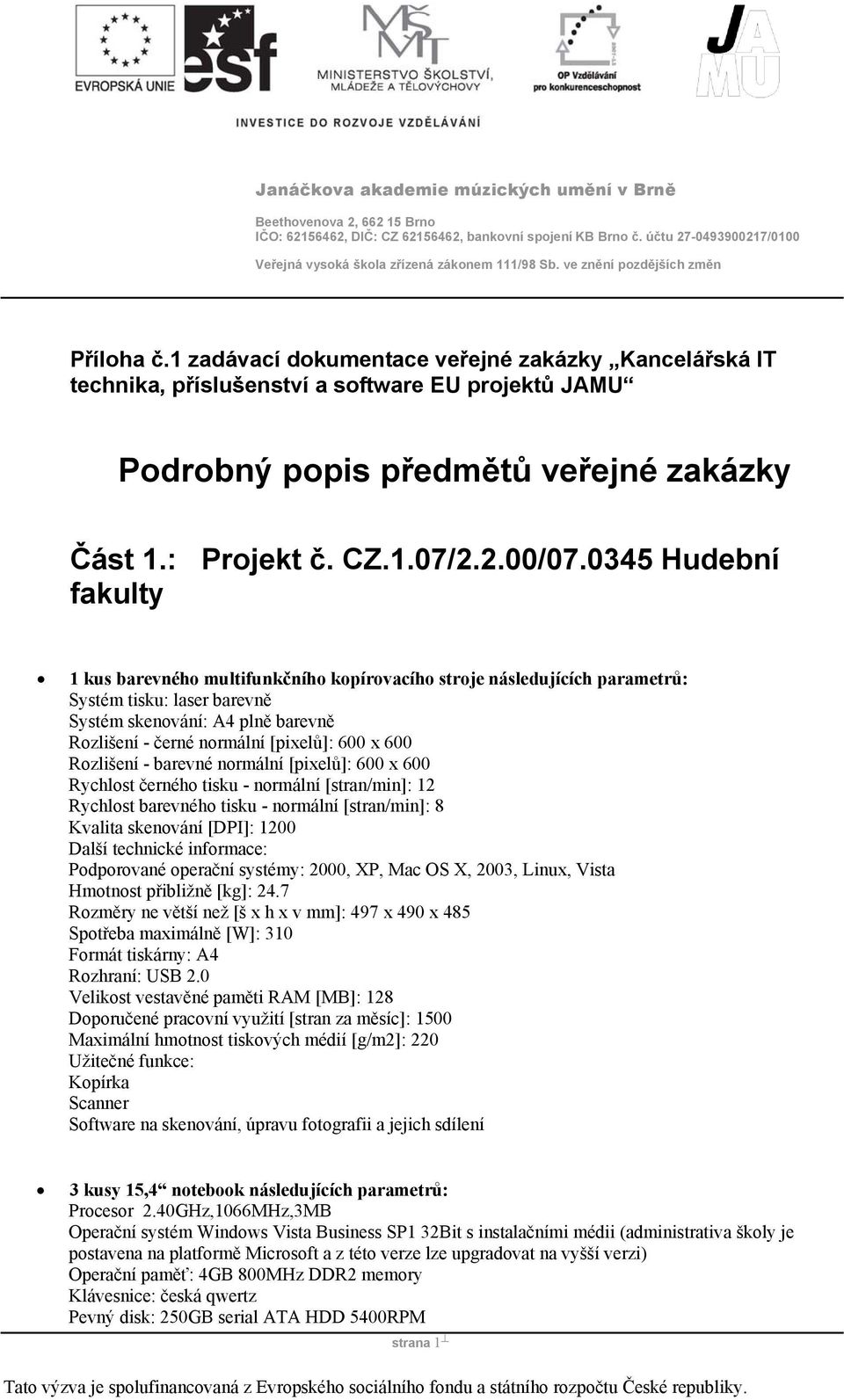 1 zadávací dokumentace veřejné zakázky Kancelářská IT technika, příslušenství a software EU projektů JAMU Podrobný popis předmětů veřejné zakázky Část 1.: Projekt č. CZ.1.07/2.2.00/07.