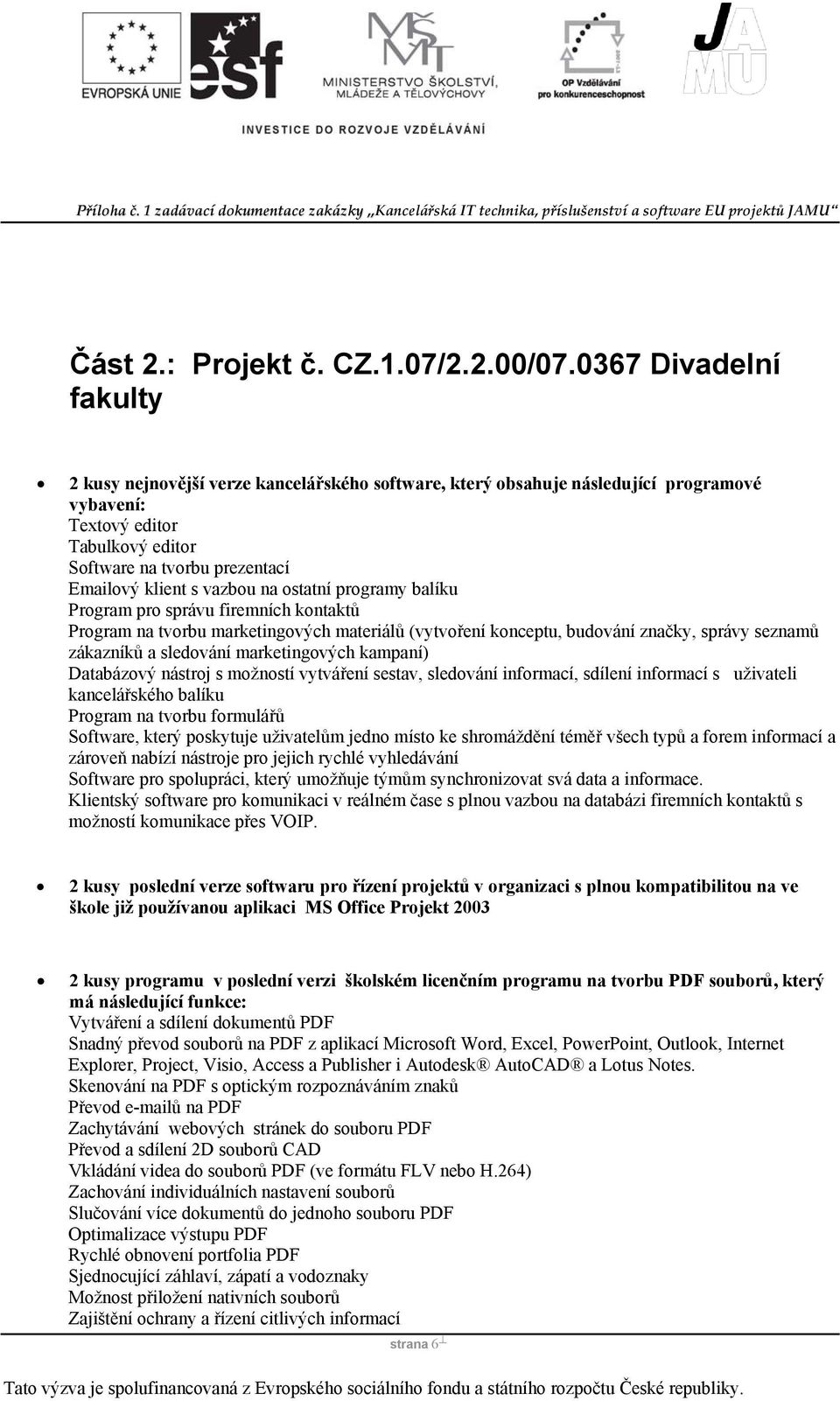 vazbou na ostatní programy balíku Program pro správu firemních kontaktů Program na tvorbu marketingových materiálů (vytvoření konceptu, budování značky, správy seznamů zákazníků a sledování