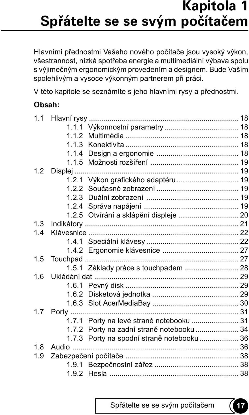 .. 18 1.1.2 Multimédia... 18 1.1.3 Konektivita... 18 1.1.4 Design a ergonomie... 18 1.1.5 Možnosti rozšíøení... 19 1.2 Displej... 19 1.2.1 Výkon grafického adaptéru... 19 1.2.2 Souèasné zobrazení.