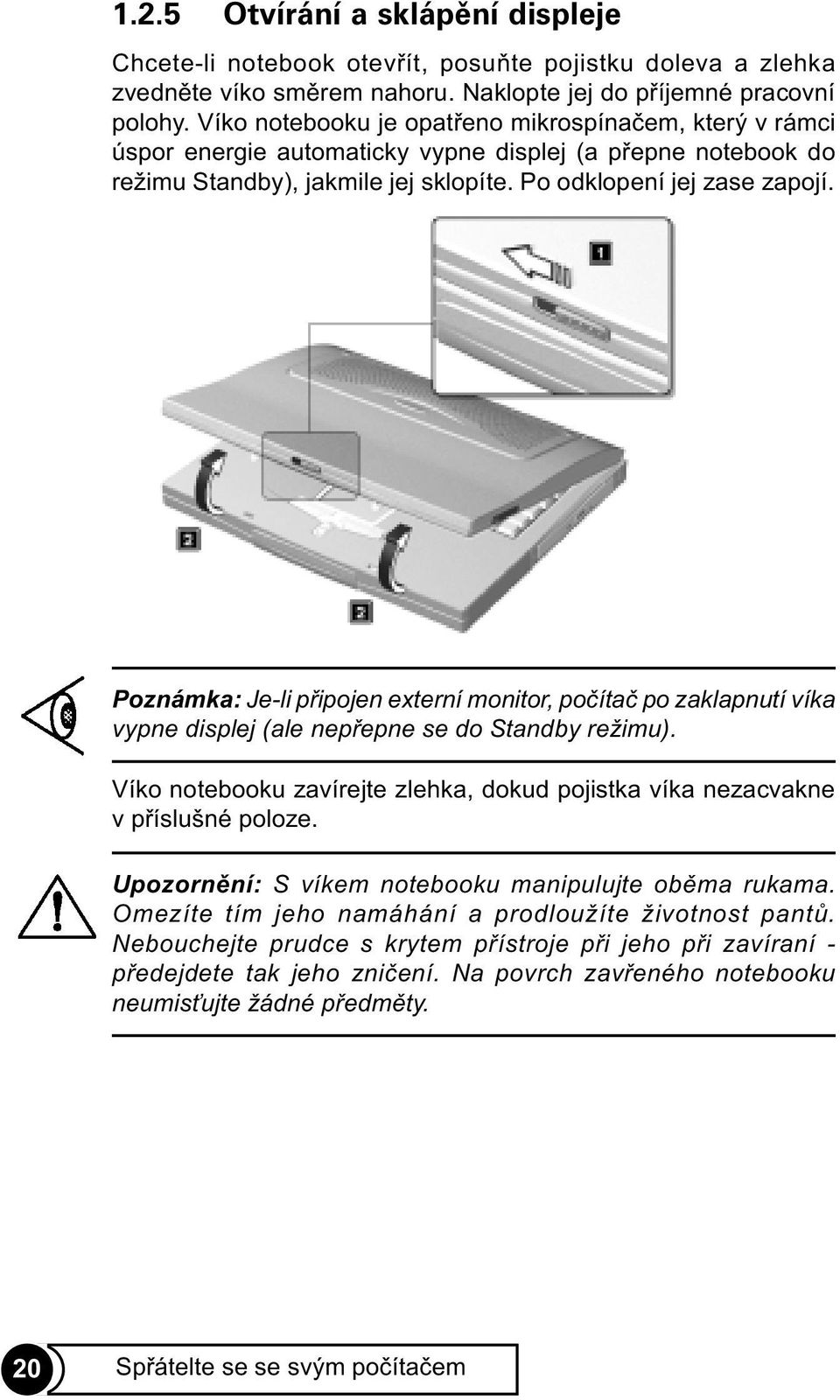 Poznámka: Je-li pøipojen externí monitor, poèítaè po zaklapnutí víka vypne displej (ale nepøepne se do Standby režimu).