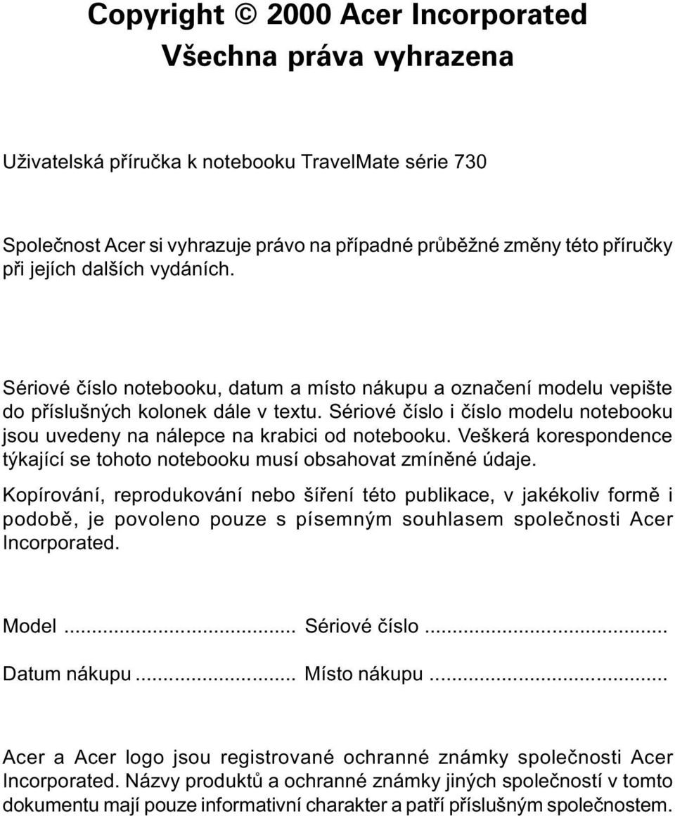 Sériové èíslo i èíslo modelu notebooku jsou uvedeny na nálepce na krabici od notebooku. Veškerá korespondence týkající se tohoto notebooku musí obsahovat zmínìné údaje.