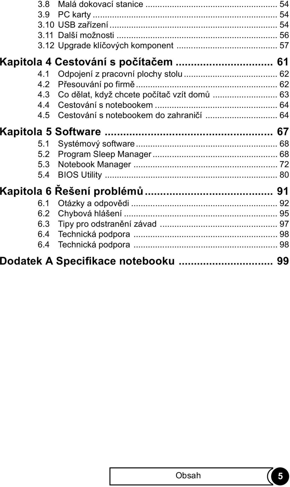 5 Cestování s notebookem do zahranièí... 64 Kapitola 5 Software... 67 5.1 Systémový software... 68 5.2 Program Sleep Manager... 68 5.3 Notebook Manager... 72 5.4 BIOS Utility.