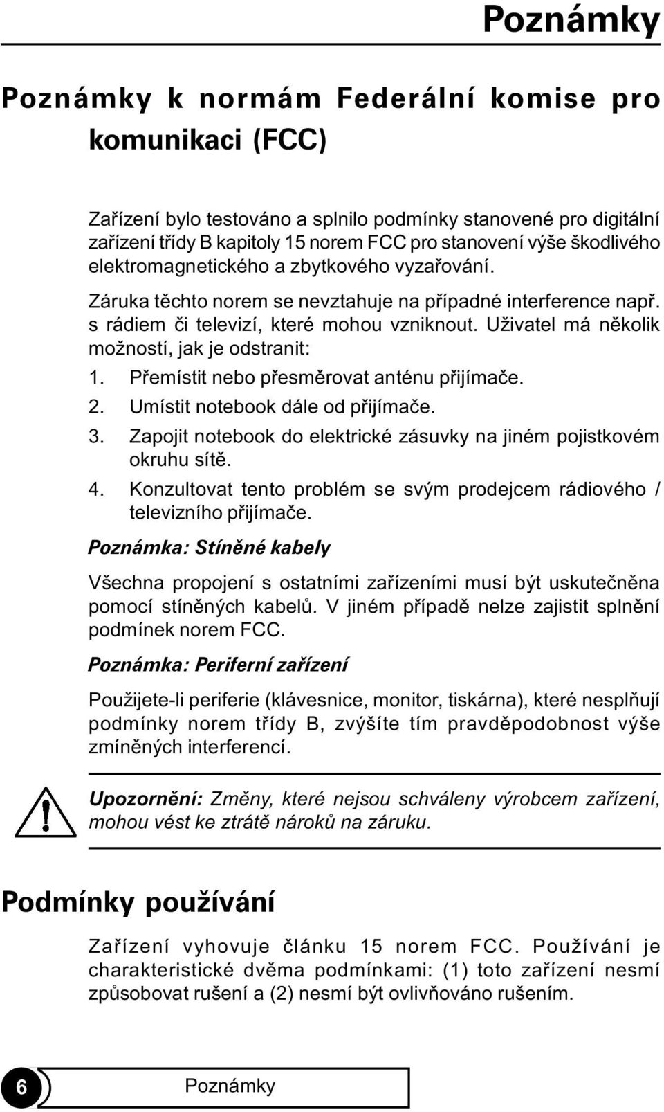 Uživatel má nìkolik možností, jak je odstranit: 1. Pøemístit nebo pøesmìrovat anténu pøijímaèe. 2. Umístit notebook dále od pøijímaèe. 3.