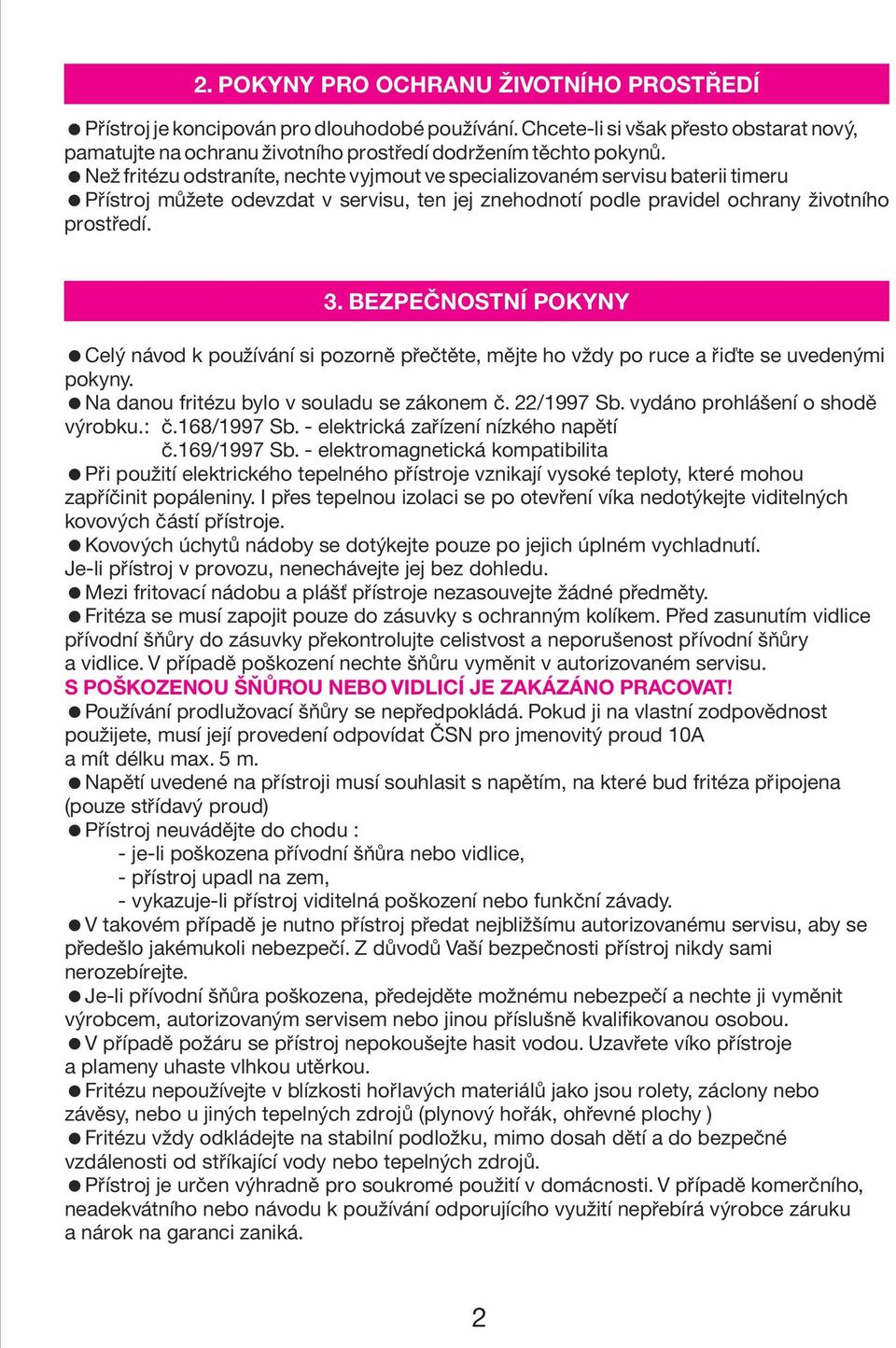 BEZPEÈNOSTNÍ POKYNY Celý návod k používání si pozornì pøeètìte, mìjte ho vždy po ruce a øiïte se uvedenými pokyny. Na danou fritézu bylo v souladu se zákonem è. 22/1997 Sb.