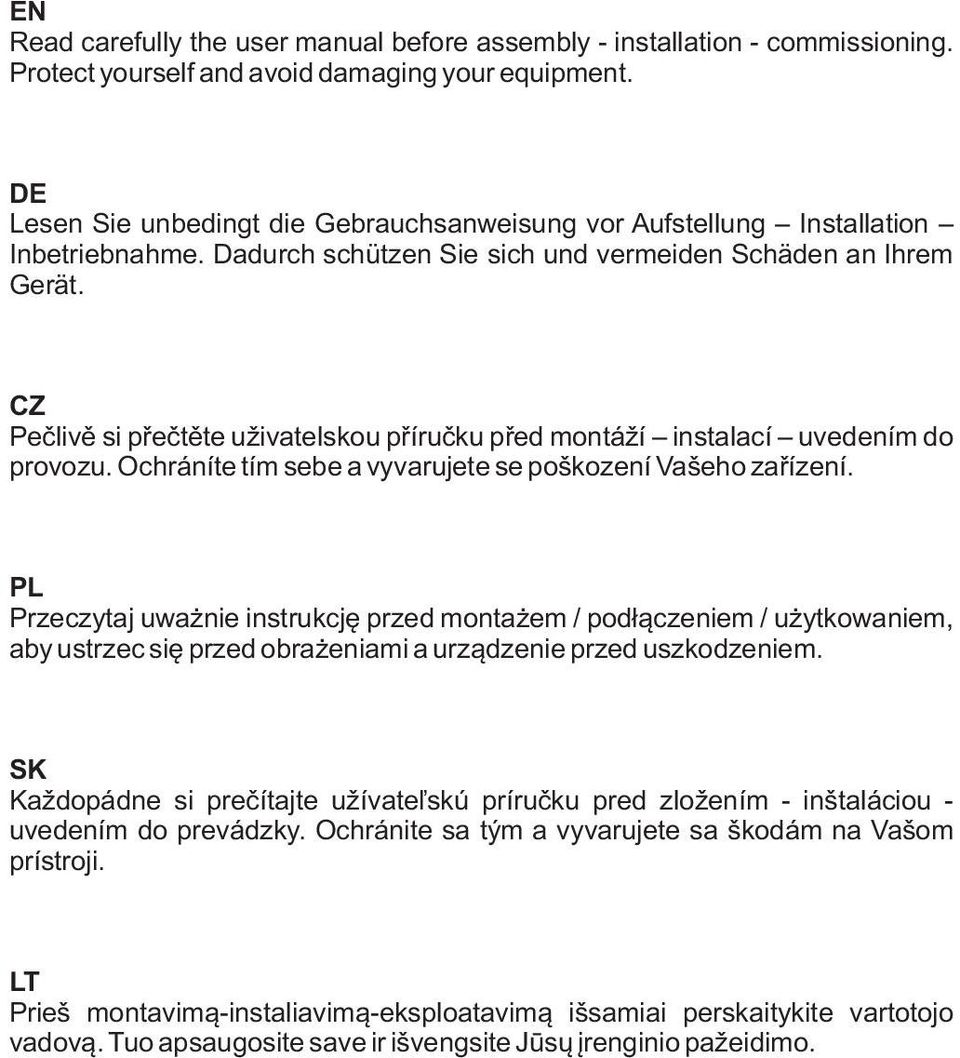 CZ Peèlivì si pøeètìte uživatelskou pøíruèku pøed montáží instalací uvedením do provozu. Ochráníte tím sebe a vyvarujete se poškození Vašeho zaøízení.