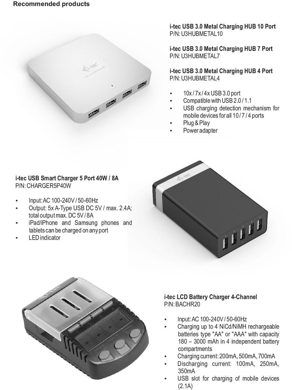 1 USB charging detection mechanism for mobile devices for all 10 / 7 / 4 ports Plug & Play Power adapter i-tec USB Smart Charger 5 Port 40W / 8A P/N: CHARGER5P40W Input: AC 100-240V / 50-60Hz Output: