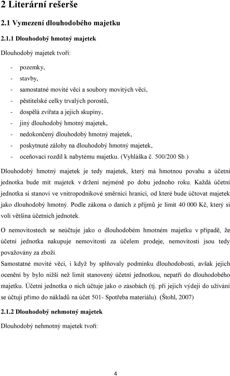 1 Dlouhodobý hmotný majetek Dlouhodobý majetek tvoří: - pozemky, - stavby, - samostatné movité věci a soubory movitých věcí, - pěstitelské celky trvalých porostů, - dospělá zvířata a jejich skupiny,